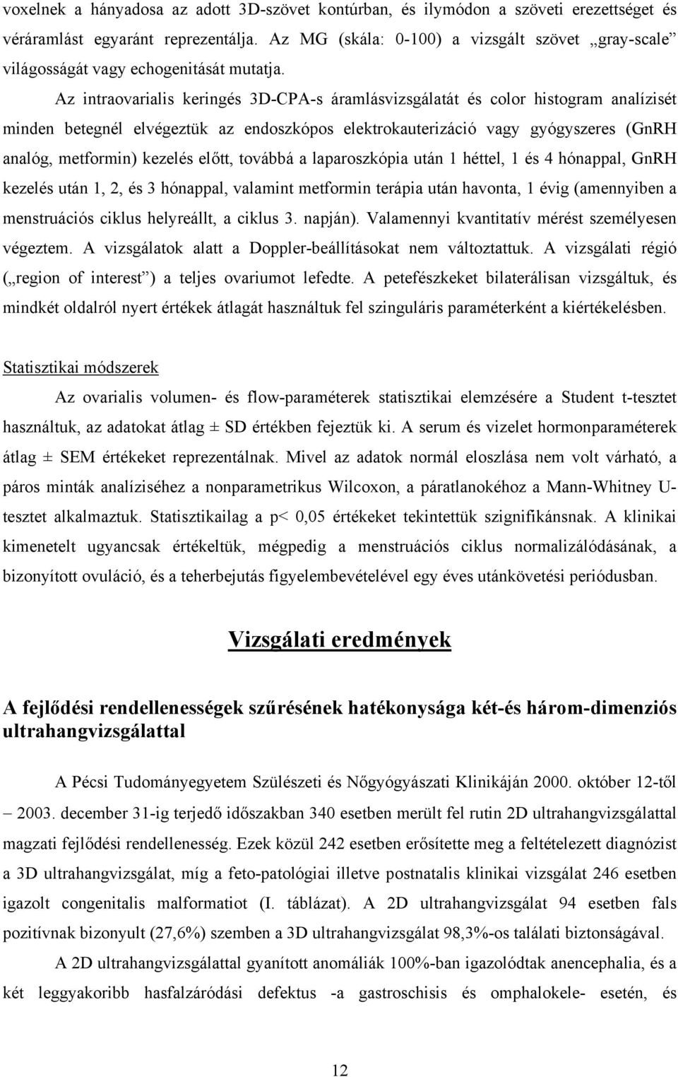 Az intraovarialis keringés 3D-CPA-s áramlásvizsgálatát és color histogram analízisét minden betegnél elvégeztük az endoszkópos elektrokauterizáció vagy gyógyszeres (GnRH analóg, metformin) kezelés