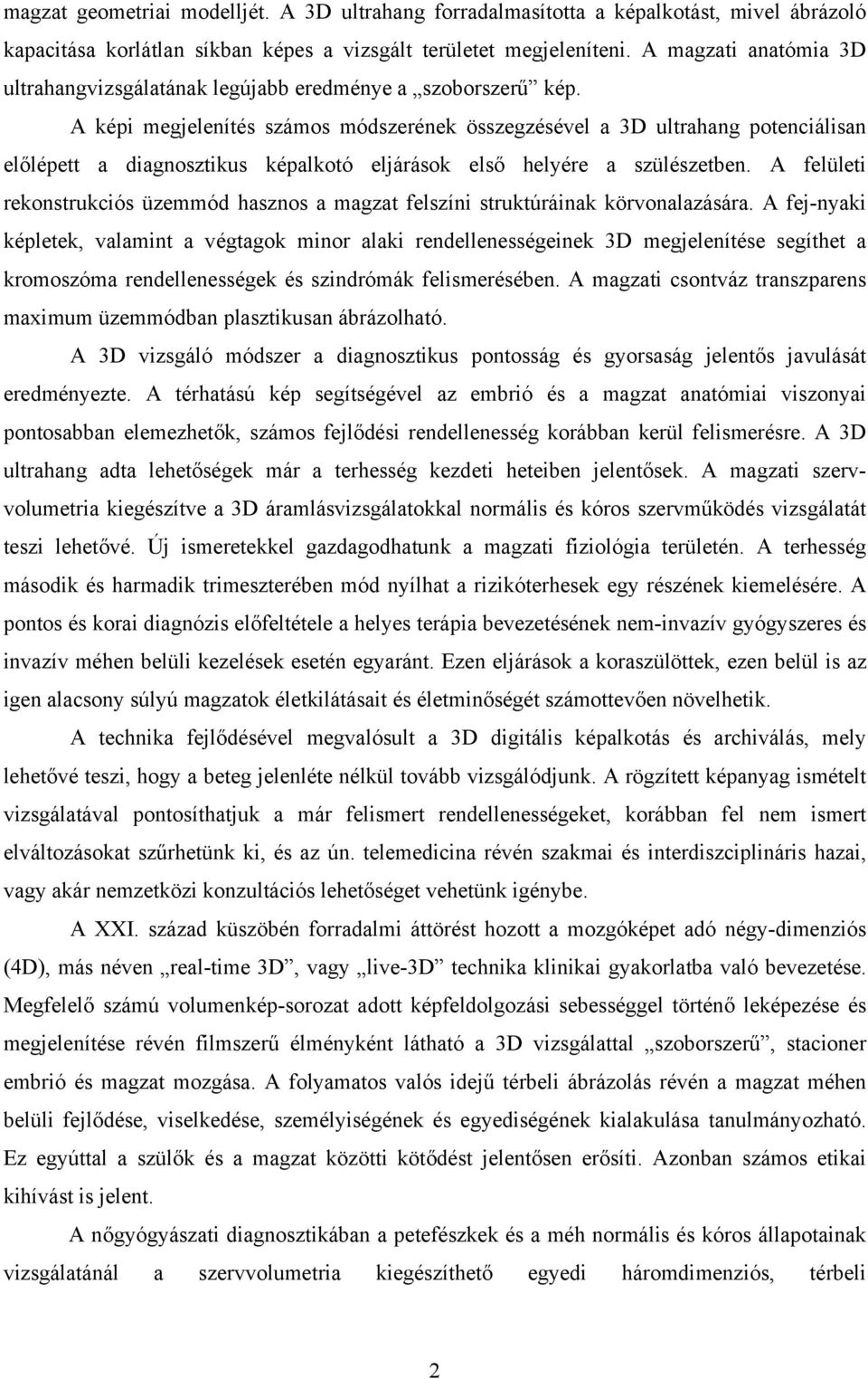 A képi megjelenítés számos módszerének összegzésével a 3D ultrahang potenciálisan előlépett a diagnosztikus képalkotó eljárások első helyére a szülészetben.