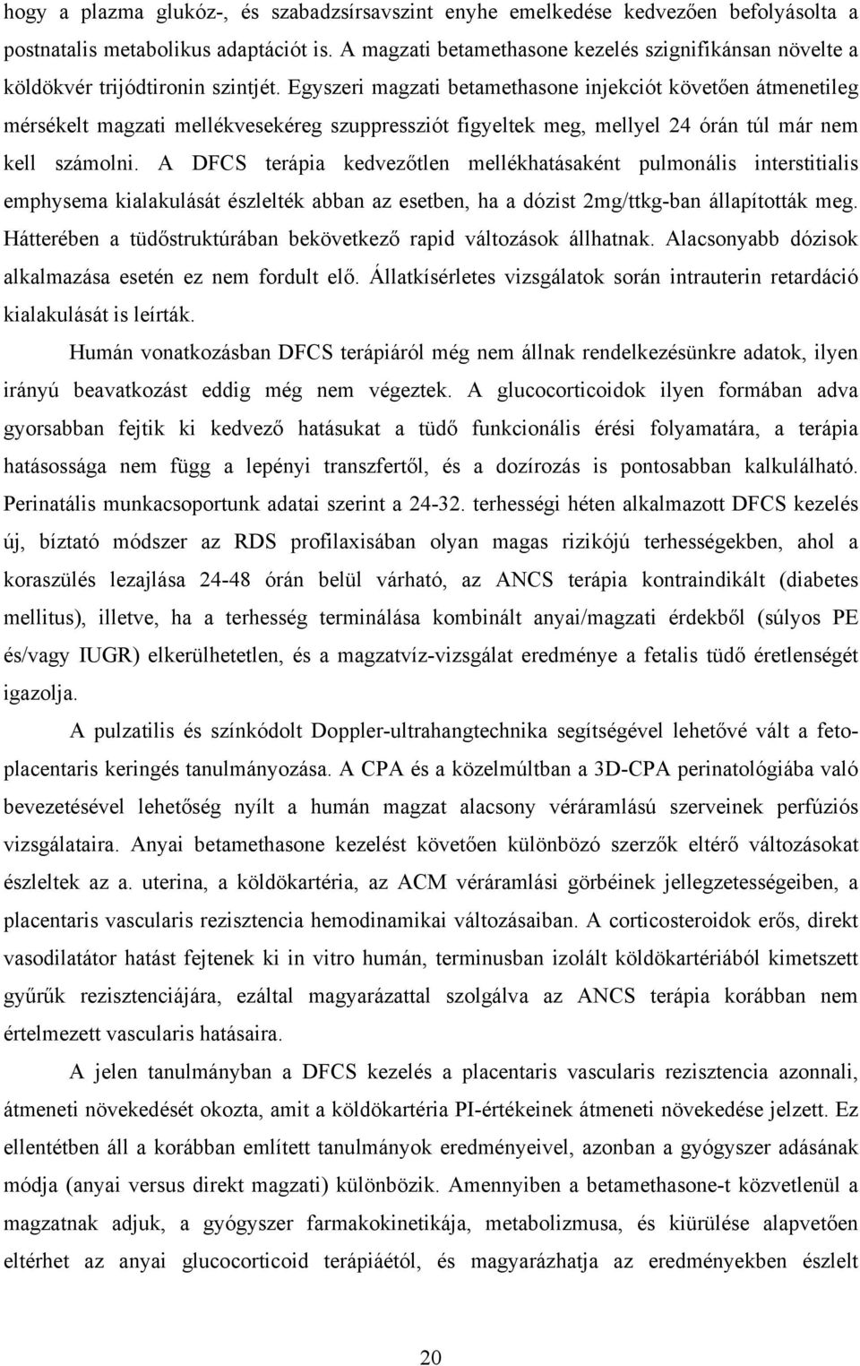 Egyszeri magzati betamethasone injekciót követően átmenetileg mérsékelt magzati mellékvesekéreg szuppressziót figyeltek meg, mellyel 24 órán túl már nem kell számolni.