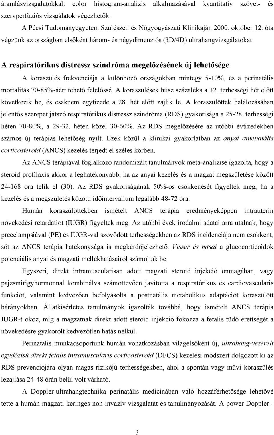 A respiratórikus distressz szindróma megelőzésének új lehetősége A koraszülés frekvenciája a különböző országokban mintegy 5-10%, és a perinatális mortalitás 70-85%-áért tehető felelőssé.