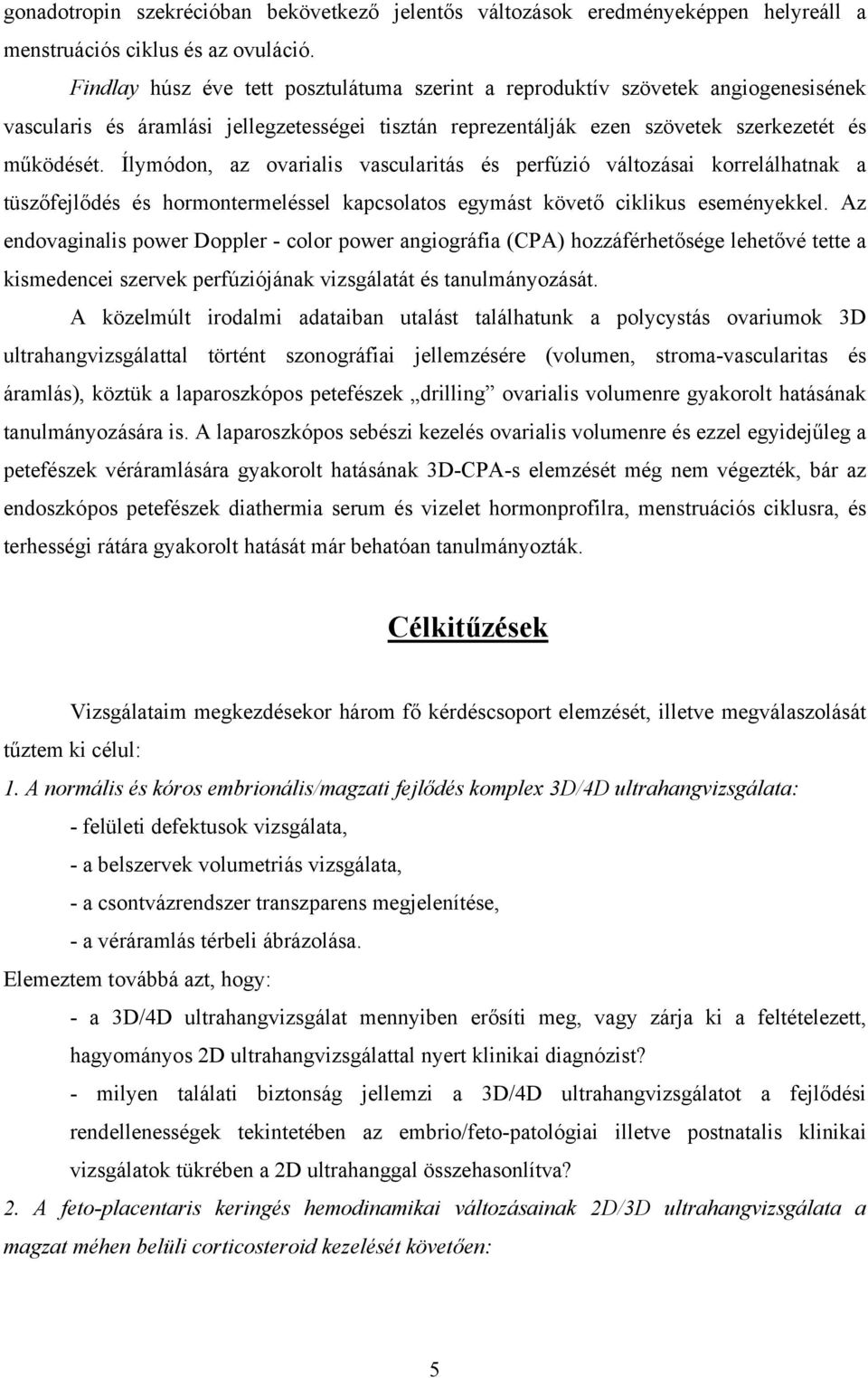 Ílymódon, az ovarialis vascularitás és perfúzió változásai korrelálhatnak a tüszőfejlődés és hormontermeléssel kapcsolatos egymást követő ciklikus eseményekkel.