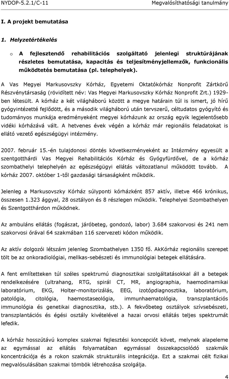 A Vas Megyei Markusovszky Kórház, Egyetemi Oktatókórház Nonprofit Zártkörű Részvénytársaság (rövidített név: Vas Megyei Markusovszky Kórház Nonprofit Zrt.) 1929- ben létesült.