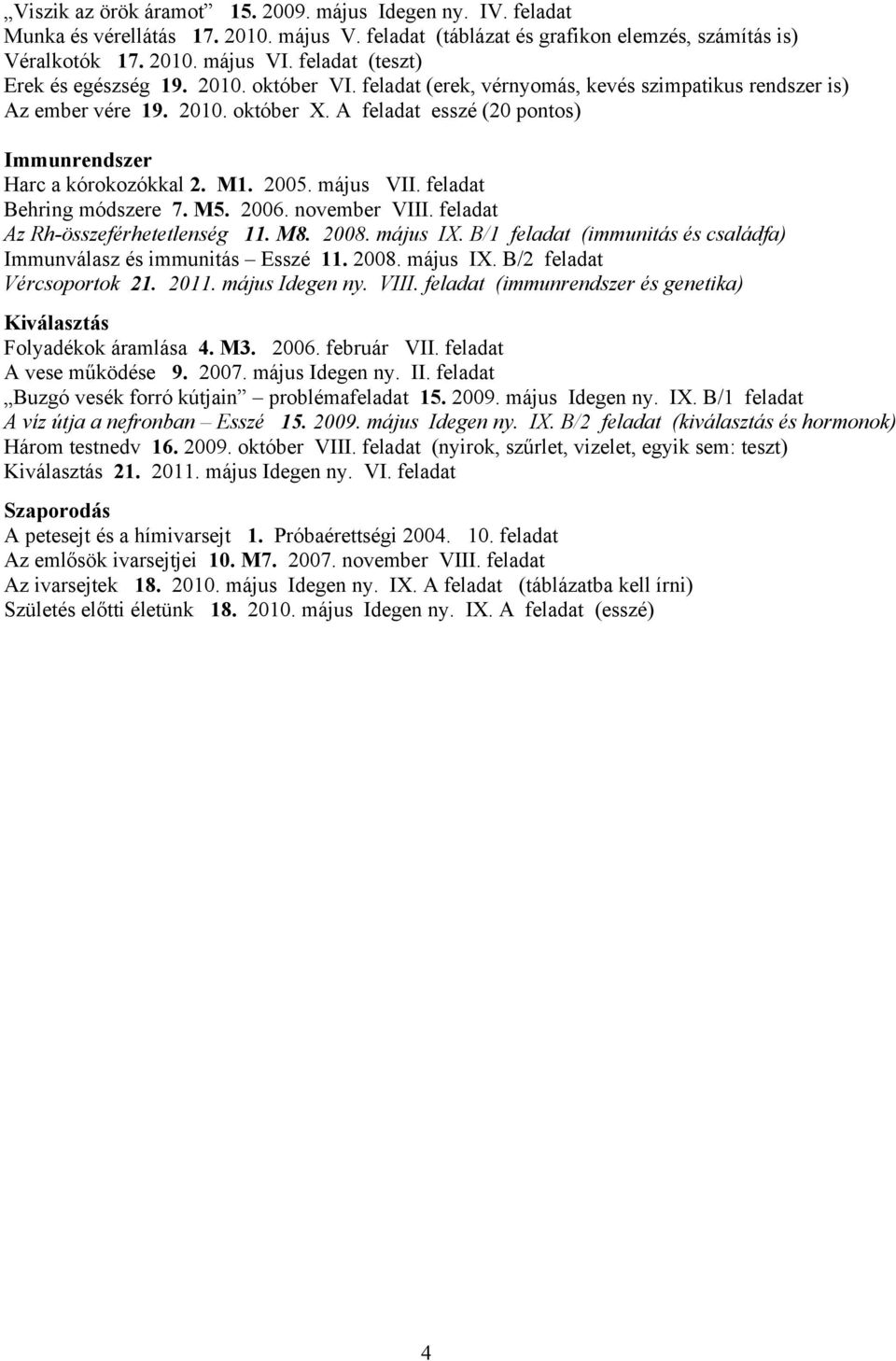 A feladat esszé (20 pontos) Immunrendszer Harc a kórokozókkal 2. M1. 2005. május VII. feladat Behring módszere 7. M5. 2006. november VIII. feladat Az Rh-összeférhetetlenség 11. M8. 2008. május IX.