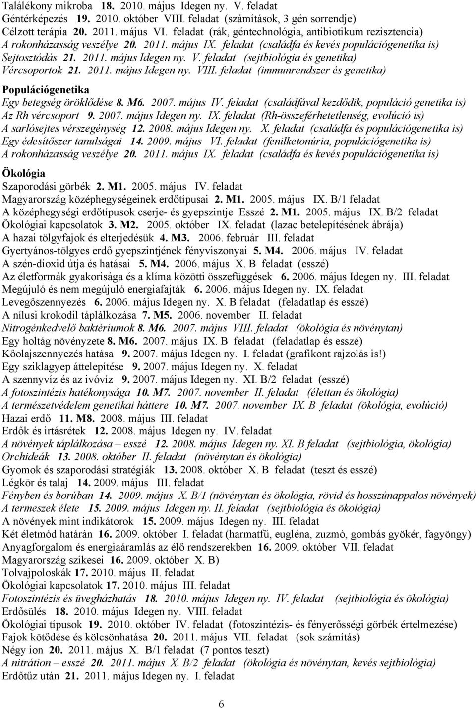 feladat (sejtbiológia és genetika) Vércsoportok 21. 2011. május Idegen ny. VIII. feladat (immunrendszer és genetika) Populációgenetika Egy betegség öröklődése 8. M6. 2007. május IV.