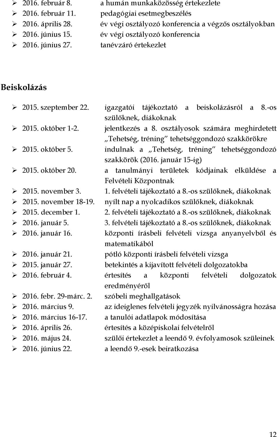 igazgatói tájékoztató a beiskolázásról a 8.-os szülőknek, diákoknak 2015. október 1-2. jelentkezés a 8. osztályosok számára meghirdetett Tehetség, tréning tehetséggondozó szakkörökre 2015. október 5.