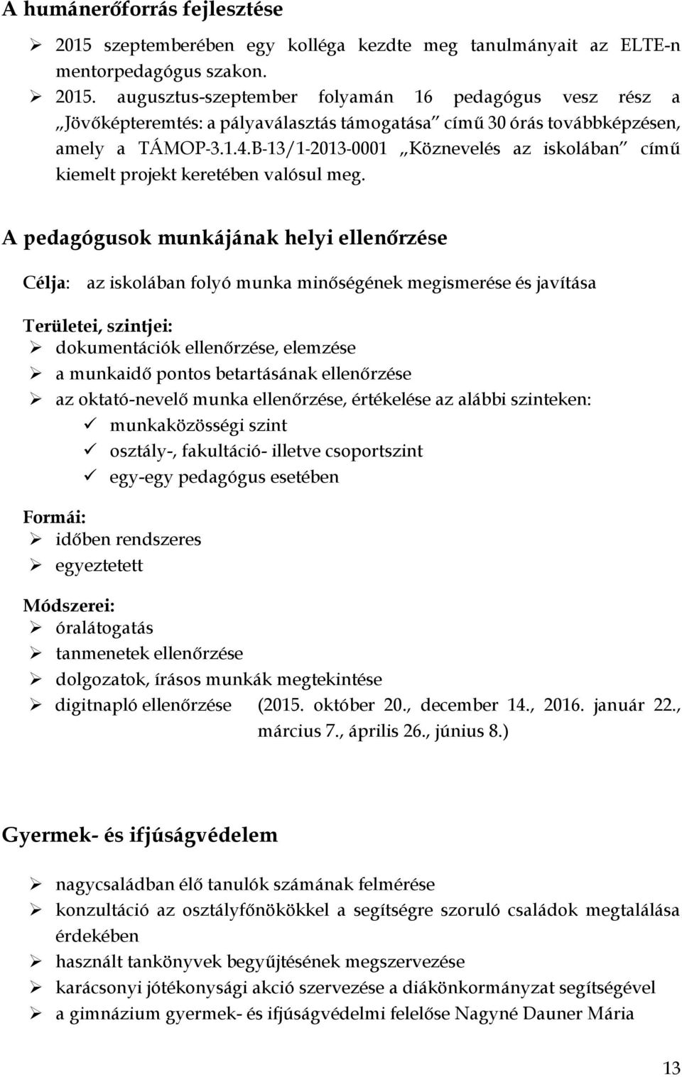 A pedagógusok munkájának helyi ellenőrzése Célja: az iskolában folyó munka minőségének megismerése és javítása Területei, szintjei: dokumentációk ellenőrzése, elemzése a munkaidő pontos betartásának