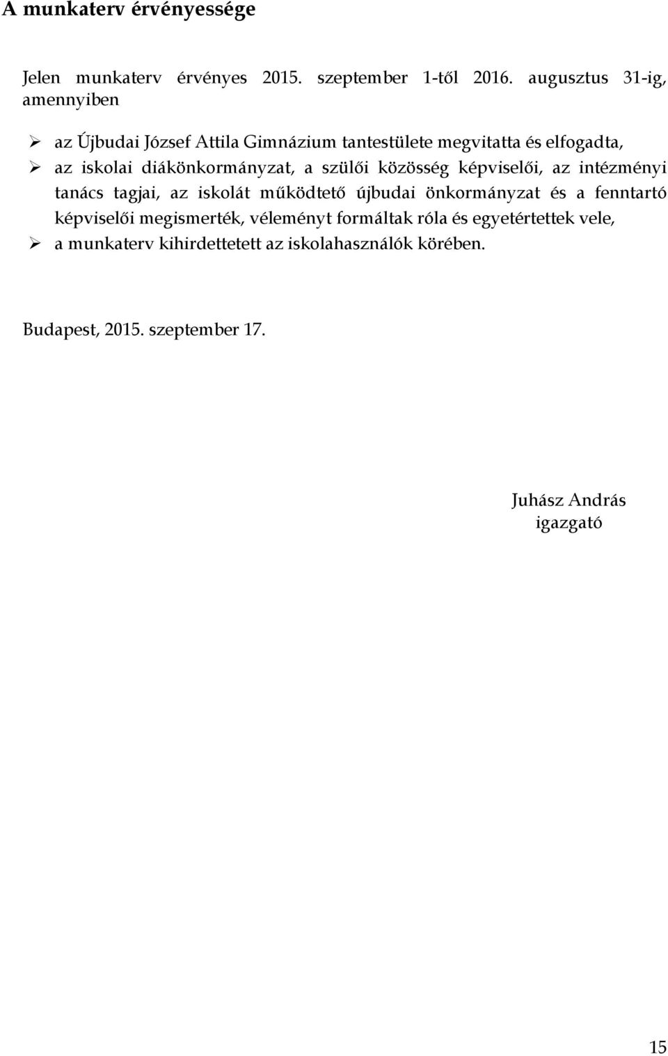 diákönkormányzat, a szülői közösség képviselői, az intézményi tanács tagjai, az iskolát működtető újbudai önkormányzat és a