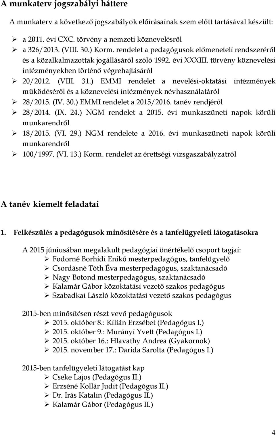 ) EMMI rendelet a nevelési-oktatási intézmények működéséről és a köznevelési intézmények névhasználatáról 28/2015. (IV. 30.) EMMI rendelet a 2015/2016. tanév rendjéről 28/2014. (IX. 24.