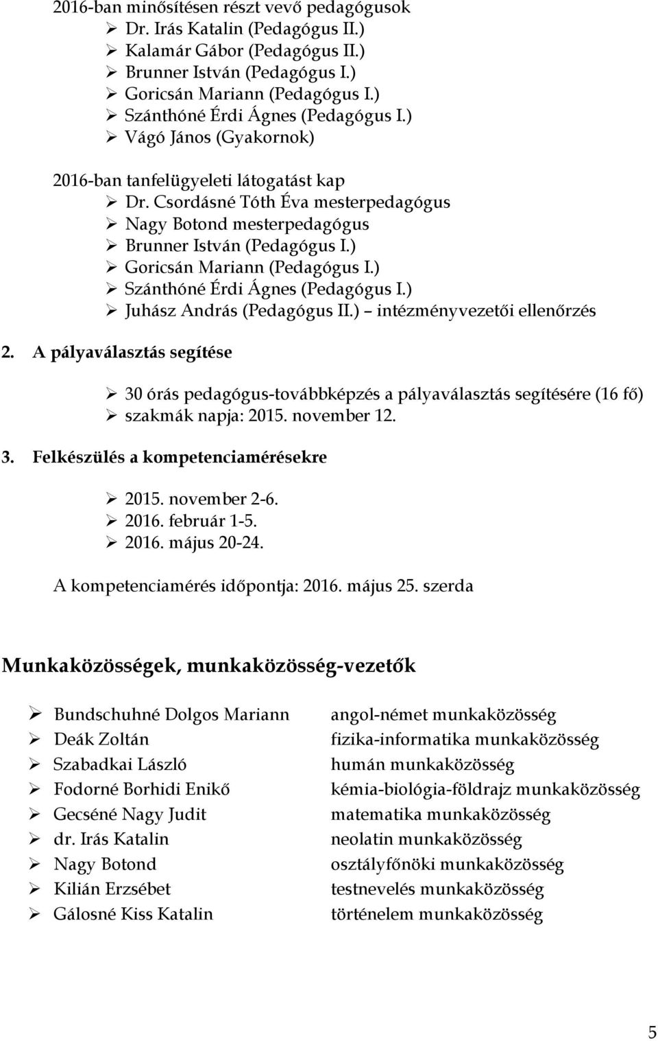 ) Goricsán Mariann (Pedagógus I.) Szánthóné Érdi Ágnes (Pedagógus I.) Juhász András (Pedagógus II.) intézményvezetői ellenőrzés 2.