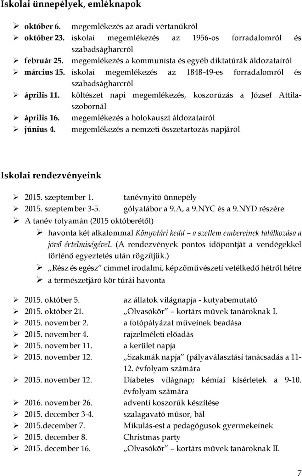 költészet napi megemlékezés, koszorúzás a József Attilaszobornál április 16. megemlékezés a holokauszt áldozatairól június 4. megemlékezés a nemzeti összetartozás napjáról Iskolai rendezvényeink 2015.