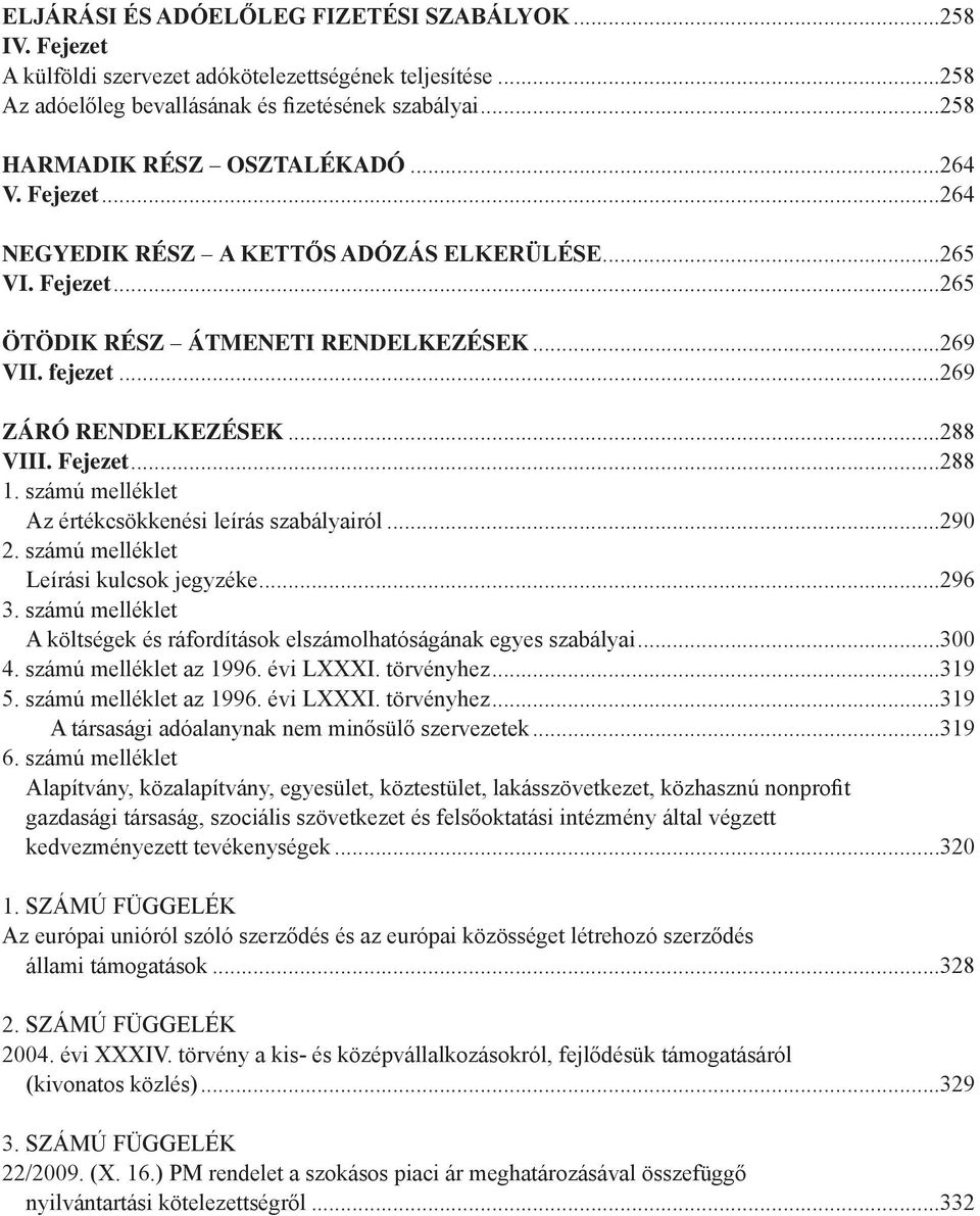 számú melléklet Az értékcsökkenési leírás szabályairól...290 2. számú melléklet Leírási kulcsok jegyzéke...296 3. számú melléklet A költségek és ráfordítások elszámolhatóságának egyes szabályai...300 4.