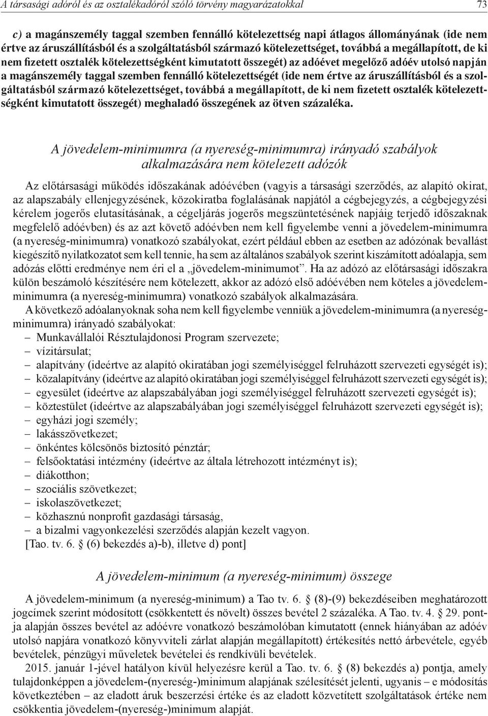 szemben fennálló kötelezettségét (ide nem értve az áruszállításból és a szolgáltatásból származó kötelezettséget, továbbá a megállapított, de ki nem fizetett osztalék kötelezettségként kimutatott