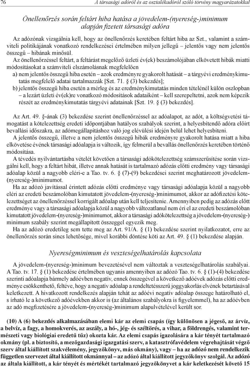 Az önellenőrzéssel feltárt, a feltárást megelőző üzleti év(ek) beszámolójában elkövetett hibák miatti módosításokat a számviteli elszámolásnak megfelelően a) nem jelentős összegű hiba esetén azok