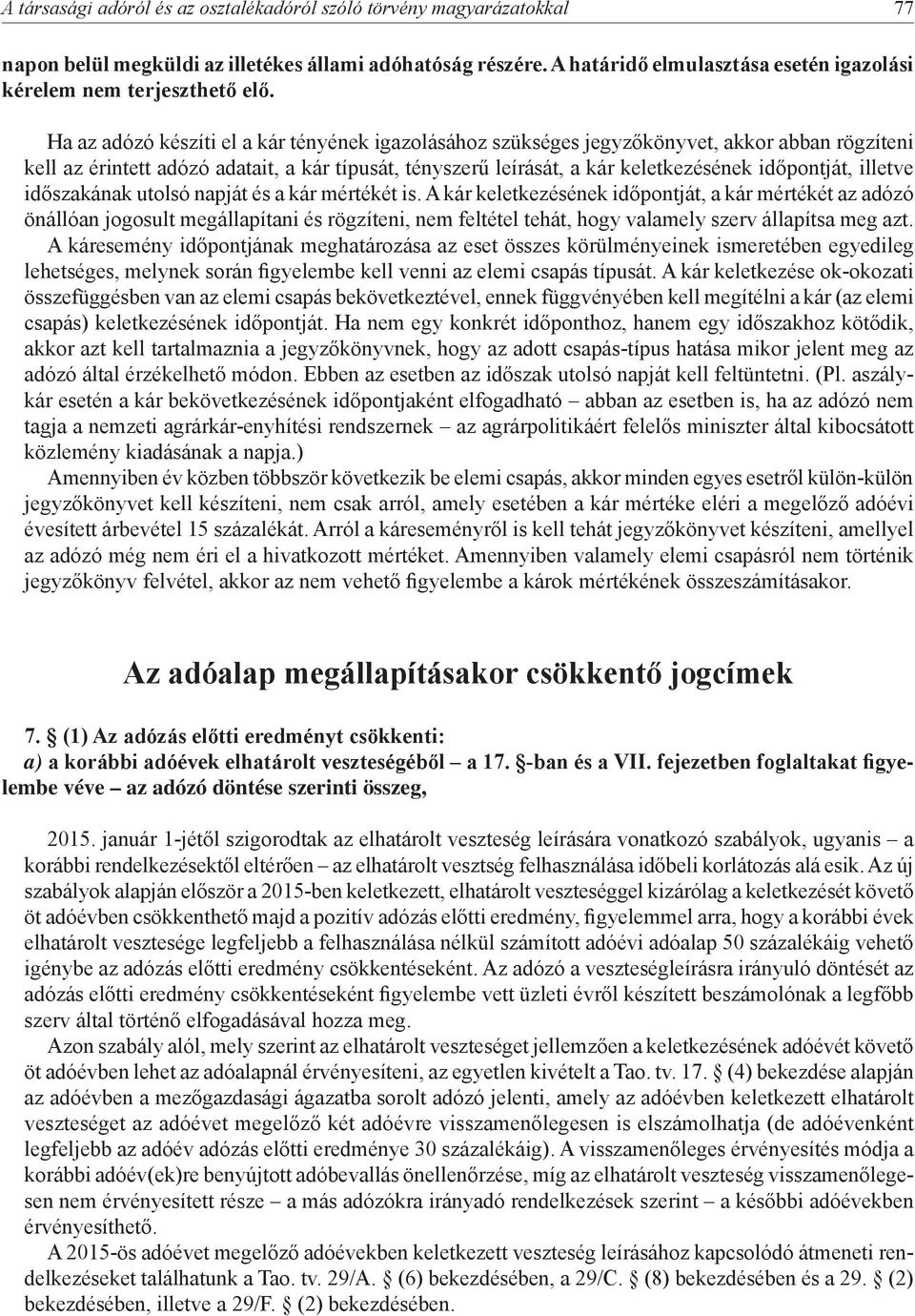 Ha az adózó készíti el a kár tényének igazolásához szükséges jegyzőkönyvet, akkor abban rögzíteni kell az érintett adózó adatait, a kár típusát, tényszerű leírását, a kár keletkezésének időpontját,