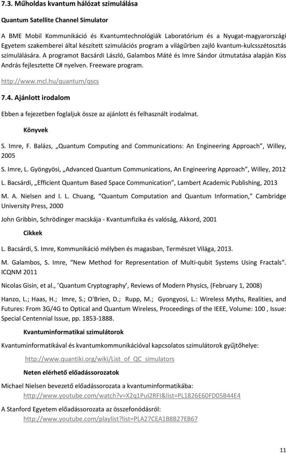 A programot Bacsárdi László, Galambos Máté és Imre Sándor útmutatása alapján Kiss András fejlesztette C# nyelven. Freeware program. http://www.mcl.hu/quantum/qscs 7.4.