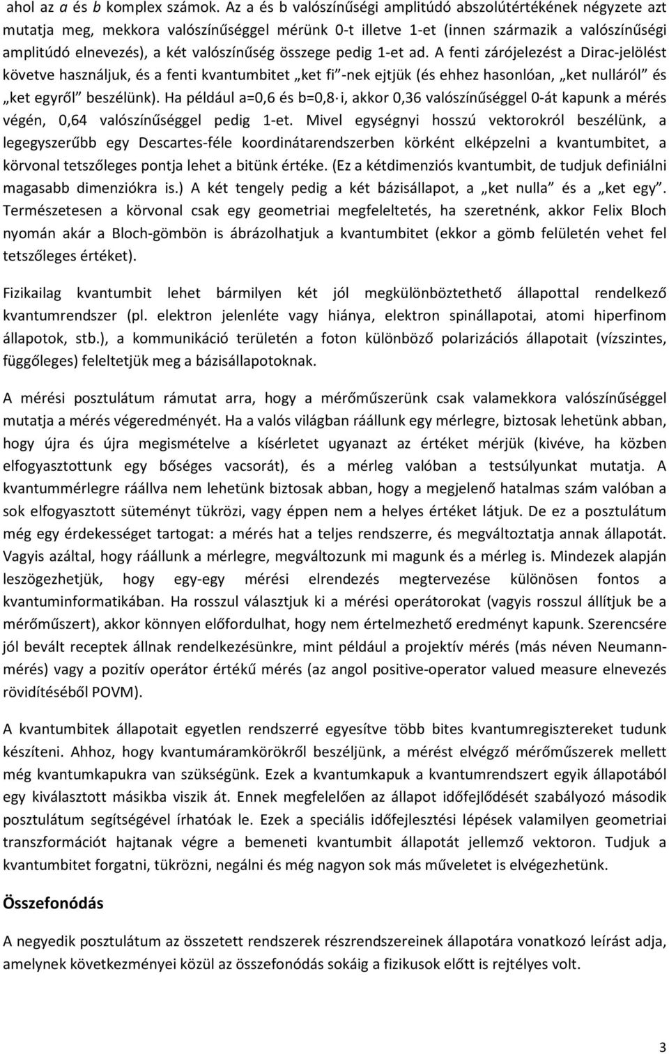 összege pedig 1-et ad. A fenti zárójelezést a Dirac-jelölést követve használjuk, és a fenti kvantumbitet ket fi -nek ejtjük (és ehhez hasonlóan, ket nulláról és ket egyről beszélünk).