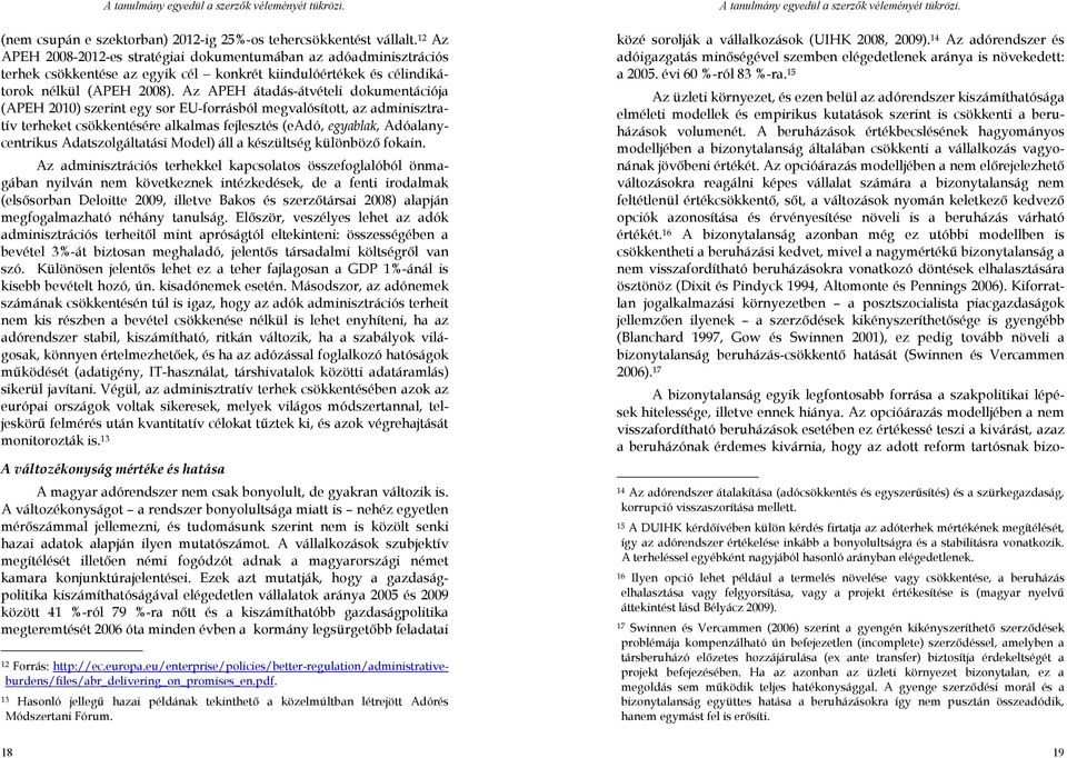 Az APEH átadás-átvételi dokumentációja (APEH 2010) szerint egy sor EU-forrásból megvalósított, az adminisztratív terheket csökkentésére alkalmas fejlesztés (eadó, egyablak, Adóalanycentrikus