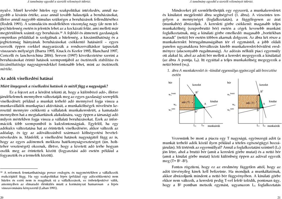 fellendítéséhez (Rodrik 1991). A szimulációs modellekben viszonylag nagy (de nem teljes) hitelesség esetén is jelentıs lehet az a kockázati felár, ami mellett már megtérülınek számít egy beruházás.