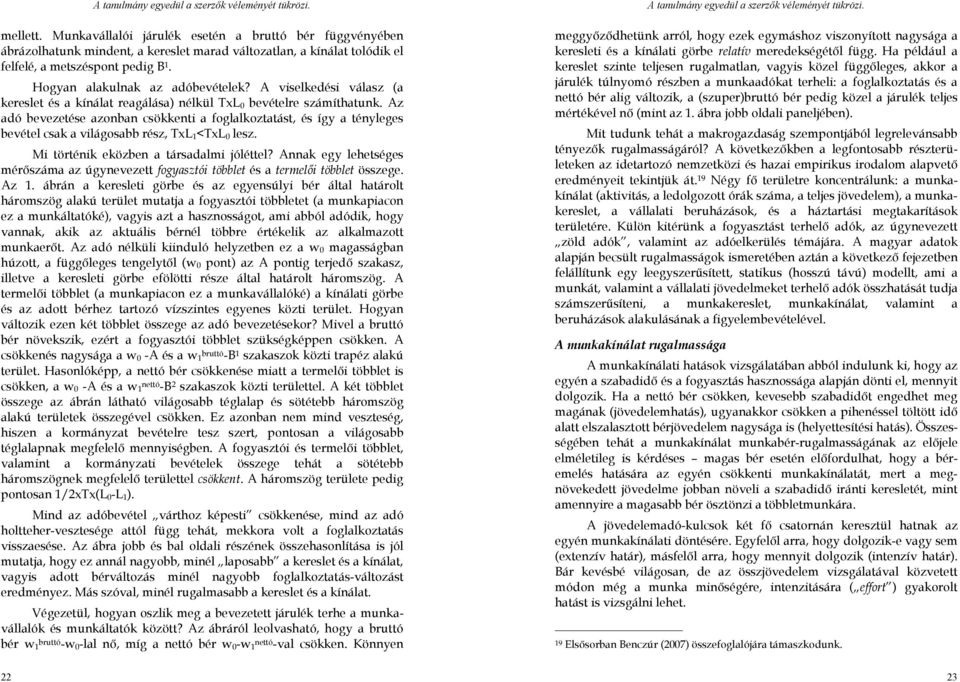 Az adó bevezetése azonban csökkenti a foglalkoztatást, és így a tényleges bevétel csak a világosabb rész, TxL 1 <TxL 0 lesz. Mi történik eközben a társadalmi jóléttel?