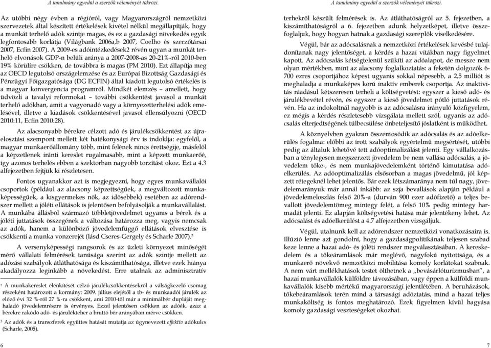 A 2009-es adóintézkedések2 révén ugyan a munkát terhelı elvonások GDP-n belüli aránya a 2007-2008-as 20-21%-ról 2010-ben 19% körülire csökken, de továbbra is magas (PM 2010).