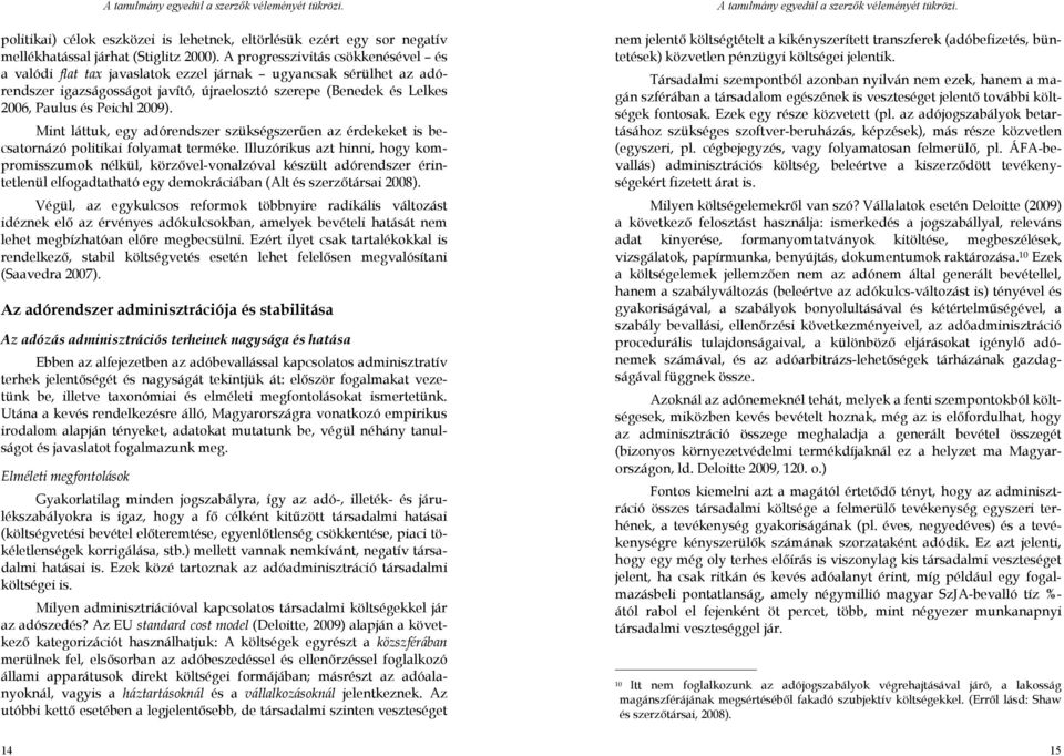 2009). Mint láttuk, egy adórendszer szükségszerően az érdekeket is becsatornázó politikai folyamat terméke.