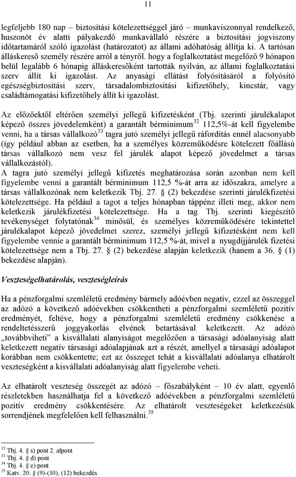 hogy a foglalkoztatást megelőző 9 hónapon belül legalább 6 hónapig álláskeresőként tartották nyilván, az állami foglalkoztatási szerv állít ki igazolást.