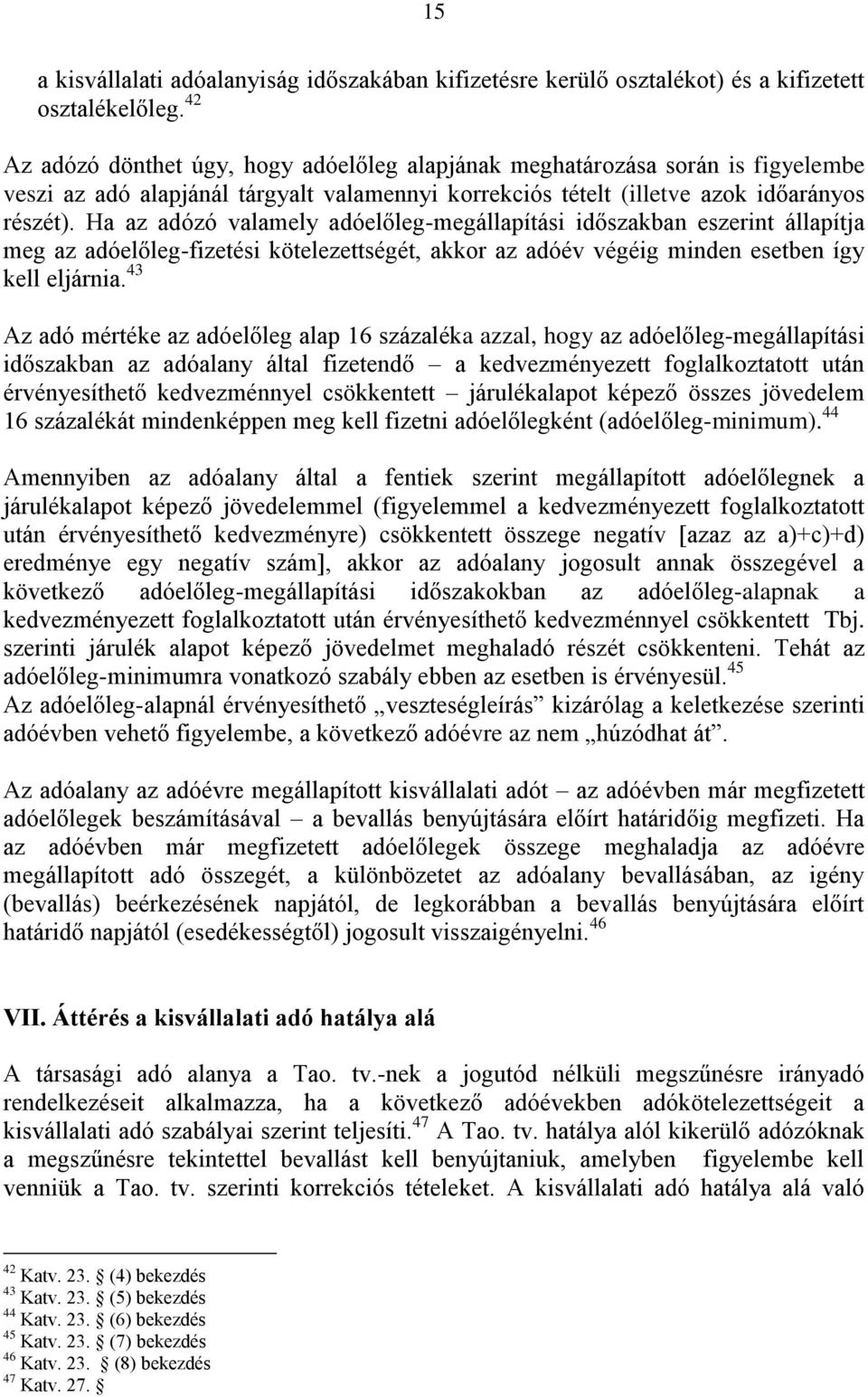 Ha az adózó valamely adóelőleg-megállapítási időszakban eszerint állapítja meg az adóelőleg-fizetési kötelezettségét, akkor az adóév végéig minden esetben így kell eljárnia.