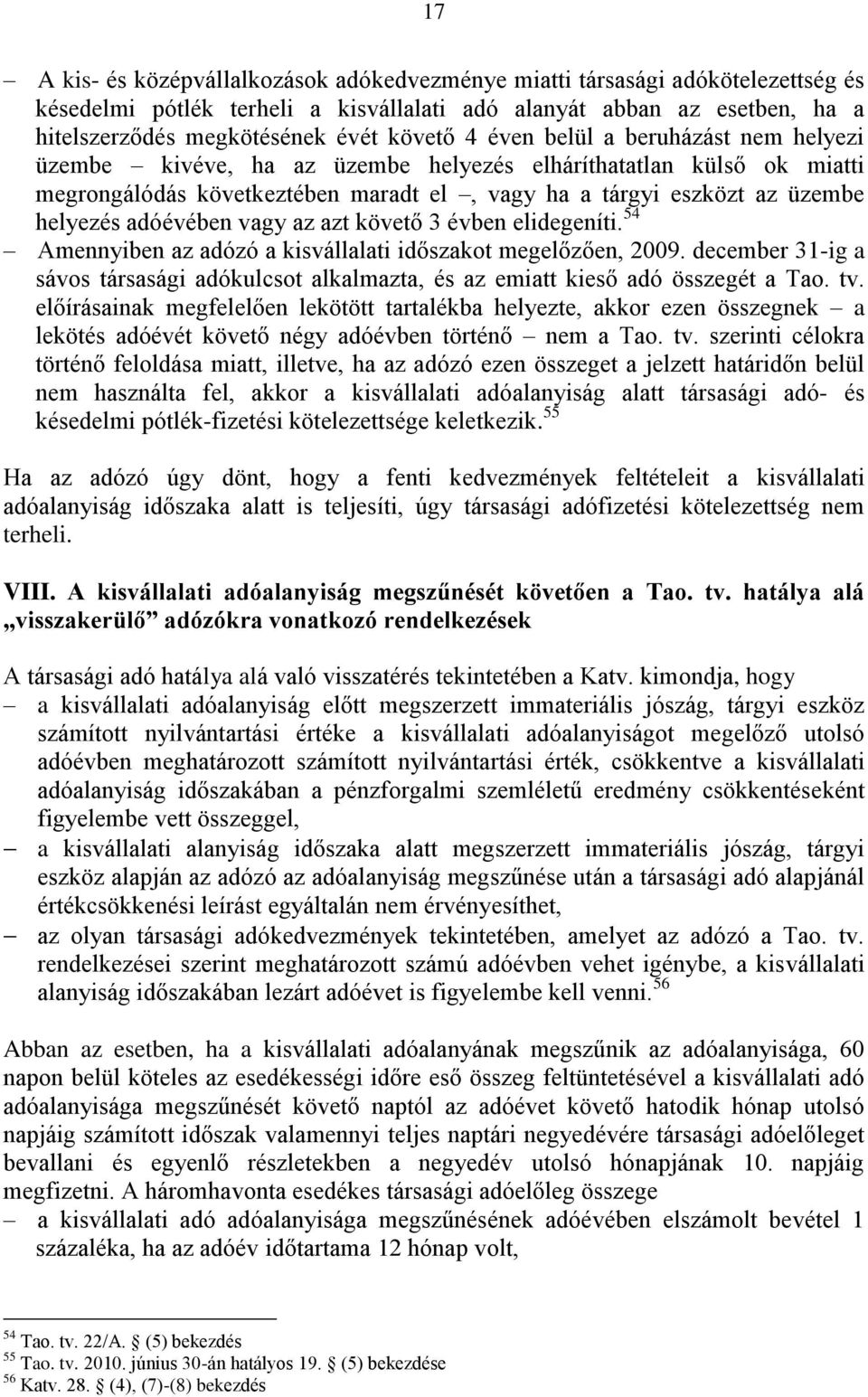 vagy az azt követő 3 évben elidegeníti. 54 Amennyiben az adózó a kisvállalati időszakot megelőzően, 2009. december 31-ig a sávos társasági adókulcsot alkalmazta, és az emiatt kieső adó összegét a Tao.