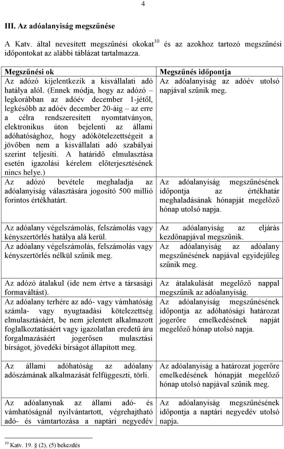 (Ennek módja, hogy az adózó legkorábban az adóév december 1-jétől, legkésőbb az adóév december 20-áig az erre a célra rendszeresített nyomtatványon, elektronikus úton bejelenti az állami