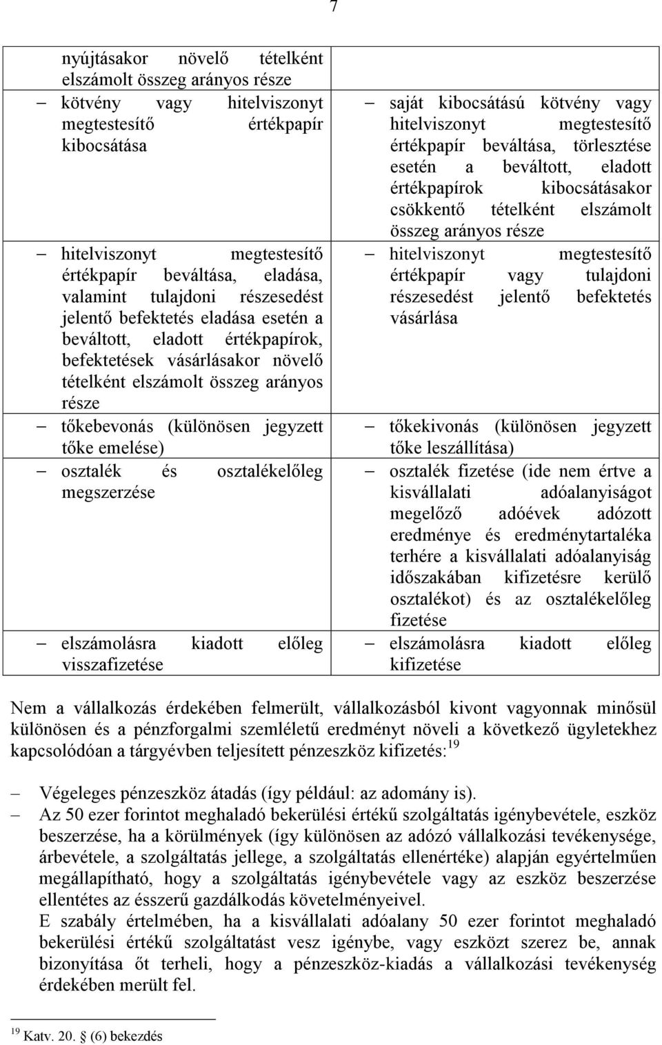 tőke emelése) osztalék és osztalékelőleg megszerzése elszámolásra kiadott előleg visszafizetése saját kibocsátású kötvény vagy hitelviszonyt megtestesítő értékpapír beváltása, törlesztése esetén a