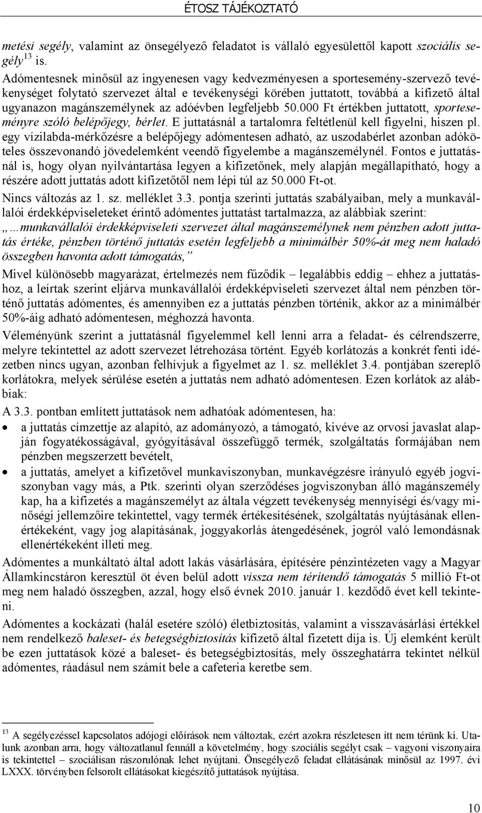 magánszemélynek az adóévben legfeljebb 50.000 Ft értékben juttatott, sporteseményre szóló belépőjegy, bérlet. E juttatásnál a tartalomra feltétlenül kell figyelni, hiszen pl.