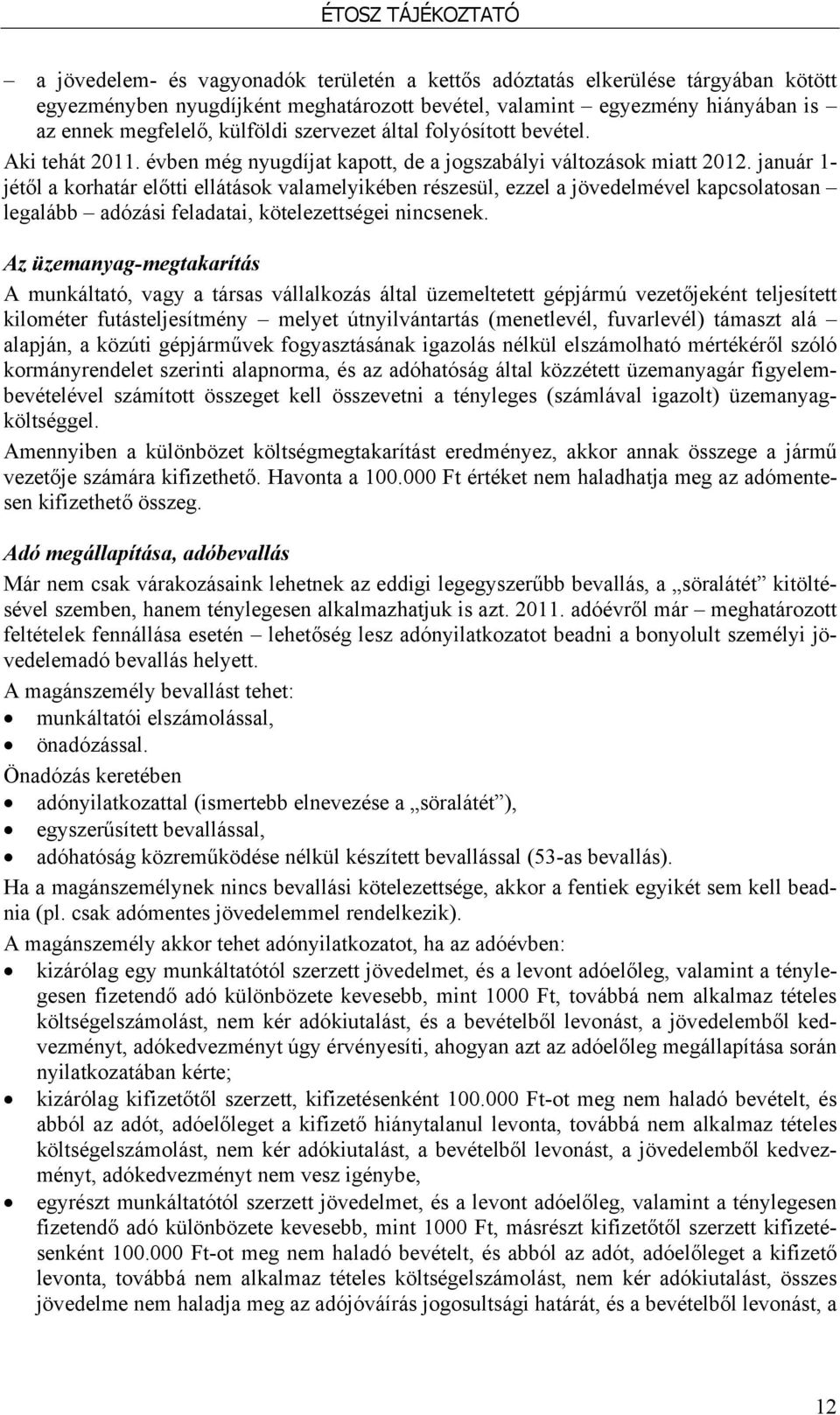 január 1- jétől a korhatár előtti ellátások valamelyikében részesül, ezzel a jövedelmével kapcsolatosan legalább adózási feladatai, kötelezettségei nincsenek.