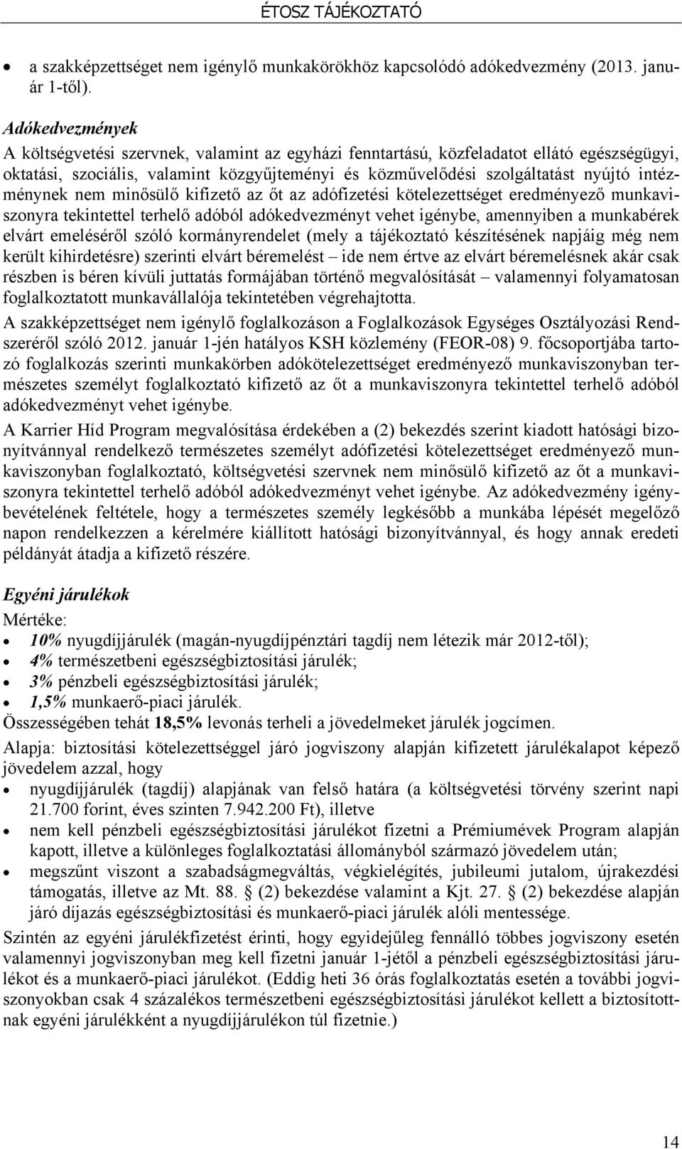 intézménynek nem minősülő kifizető az őt az adófizetési kötelezettséget eredményező munkaviszonyra tekintettel terhelő adóból adókedvezményt vehet igénybe, amennyiben a munkabérek elvárt emeléséről