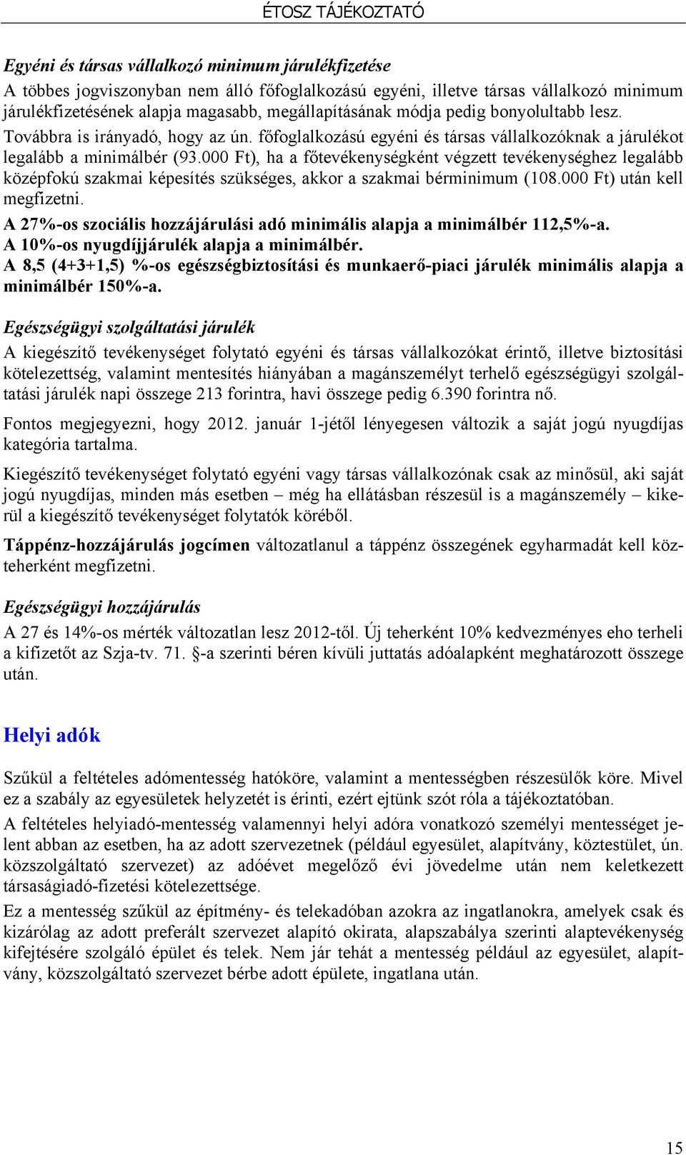 000 Ft), ha a főtevékenységként végzett tevékenységhez legalább középfokú szakmai képesítés szükséges, akkor a szakmai bérminimum (108.000 Ft) után kell megfizetni.