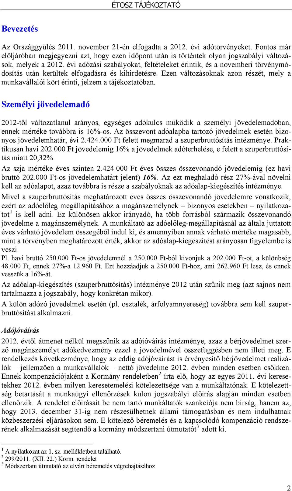 évi adózási szabályokat, feltételeket érintik, és a novemberi törvénymódosítás után kerültek elfogadásra és kihirdetésre.