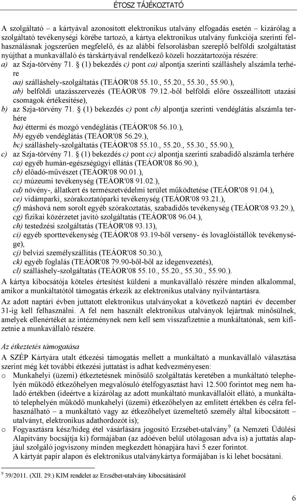 (1) bekezdés c) pont ca) alpontja szerinti szálláshely alszámla terhére aa) szálláshely-szolgáltatás (TEÁOR'08 55.10., 55.20., 55.30., 55.90.), ab) belföldi utazásszervezés (TEÁOR'08 79.12.