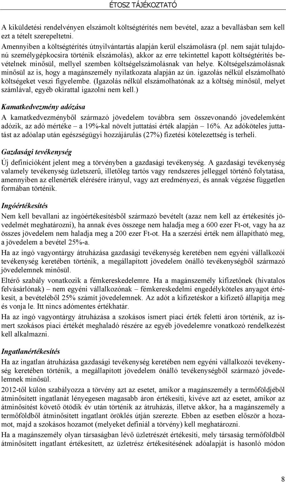 Költségelszámolásnak minősül az is, hogy a magánszemély nyilatkozata alapján az ún. igazolás nélkül elszámolható költségeket veszi figyelembe.