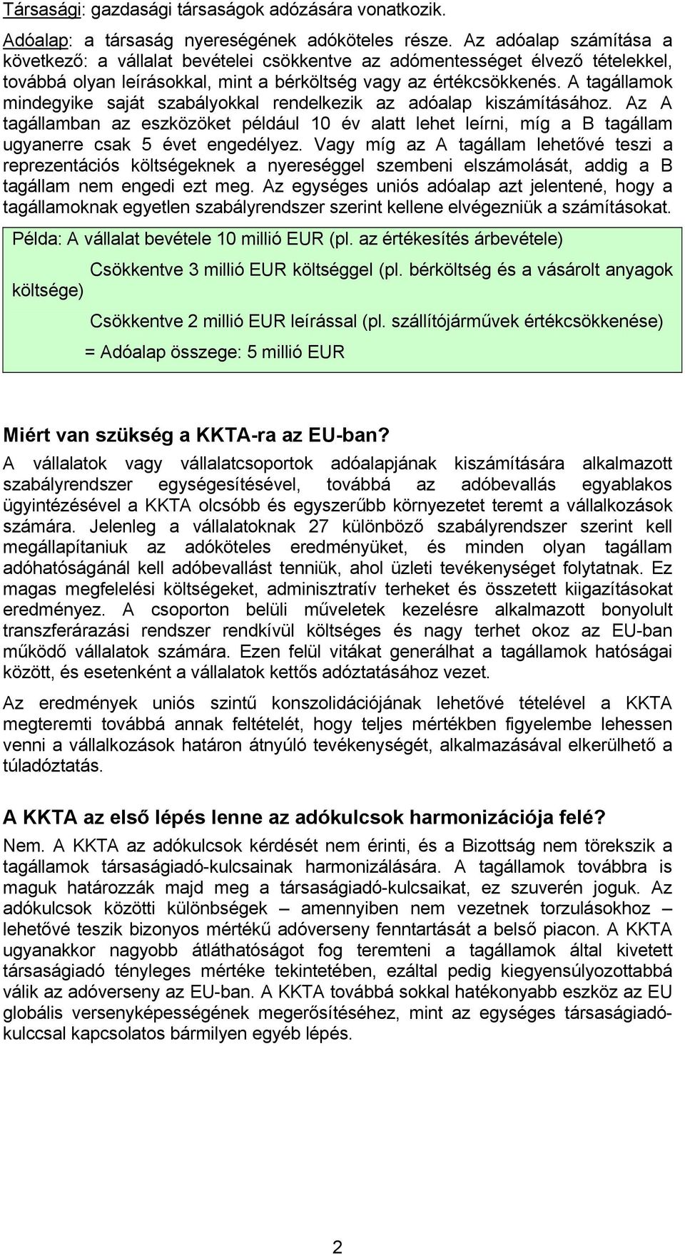 A tagállamok mindegyike saját szabályokkal rendelkezik az adóalap kiszámításához. Az A tagállamban az eszközöket például 10 év alatt lehet leírni, míg a B tagállam ugyanerre csak 5 évet engedélyez.