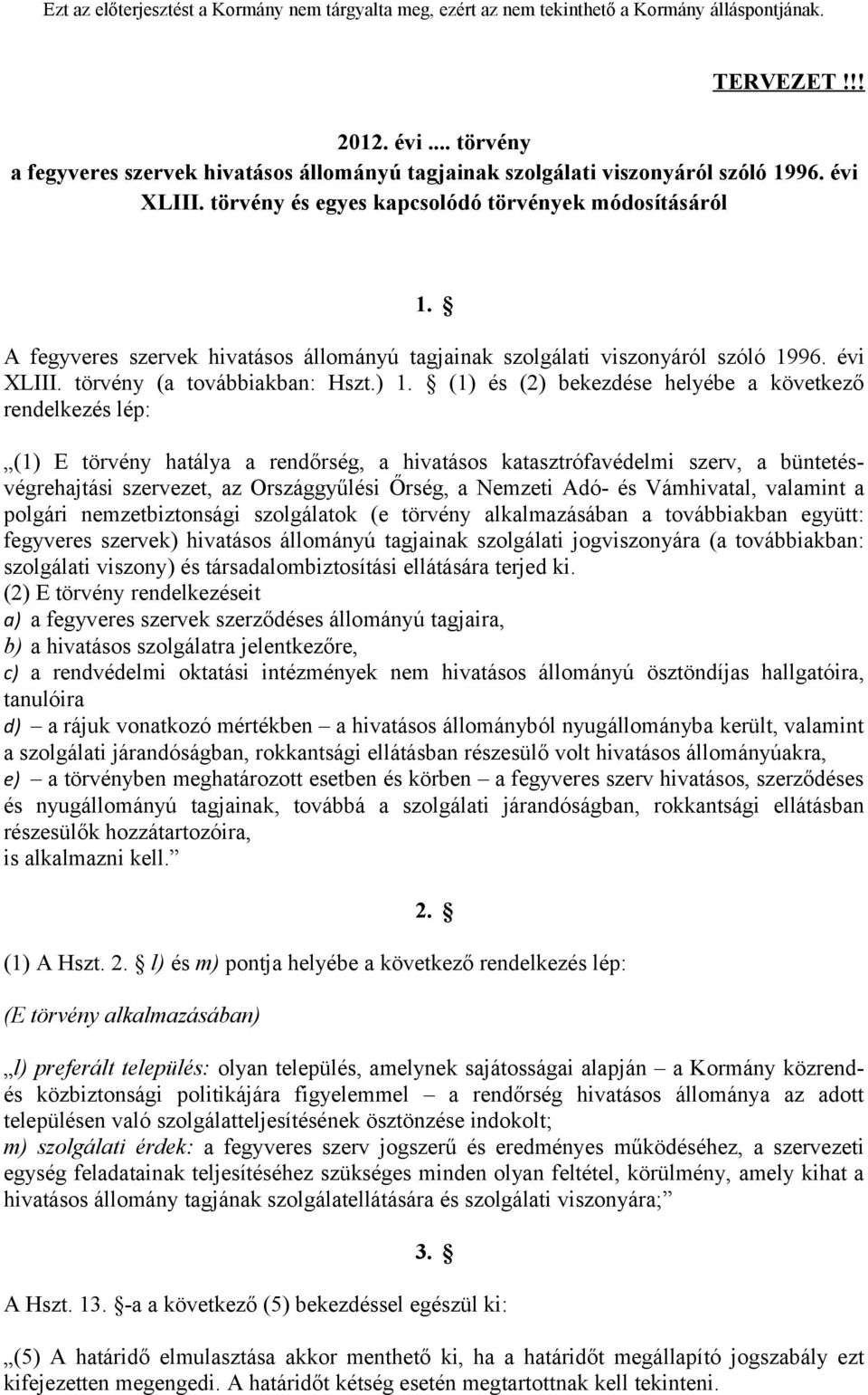 (1) és (2) bekezdése helyébe a következő rendelkezés lép: (1) E törvény hatálya a rendőrség, a hivatásos katasztrófavédelmi szerv, a büntetésvégrehajtási szervezet, az Országgyűlési Őrség, a Nemzeti