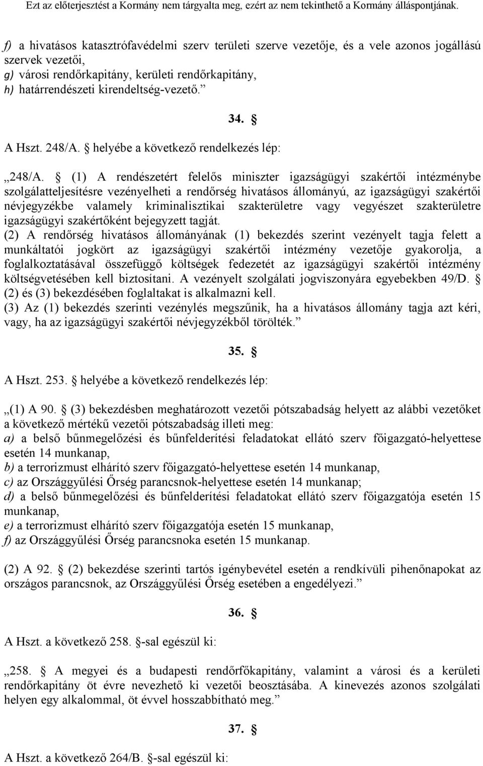 (1) A rendészetért felelős miniszter igazságügyi szakértői intézménybe szolgálatteljesítésre vezényelheti a rendőrség hivatásos állományú, az igazságügyi szakértői névjegyzékbe valamely