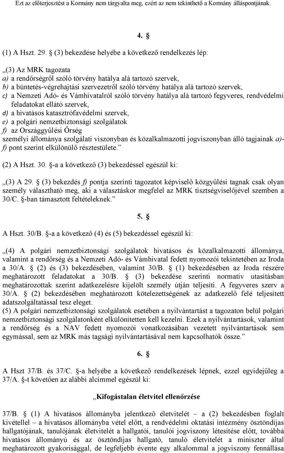 tartozó szervek, c) a Nemzeti Adó- és Vámhivatalról szóló törvény hatálya alá tartozó fegyveres, rendvédelmi feladatokat ellátó szervek, d) a hivatásos katasztrófavédelmi szervek, e) a polgári