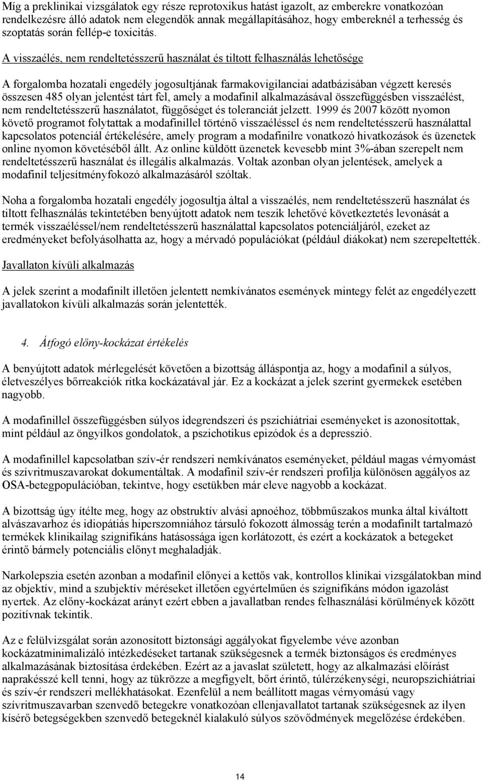 A visszaélés, nem rendeltetésszerű használat és tiltott felhasználás lehetősége A forgalomba hozatali engedély jogosultjának farmakovigilanciai adatbázisában végzett keresés összesen 485 olyan