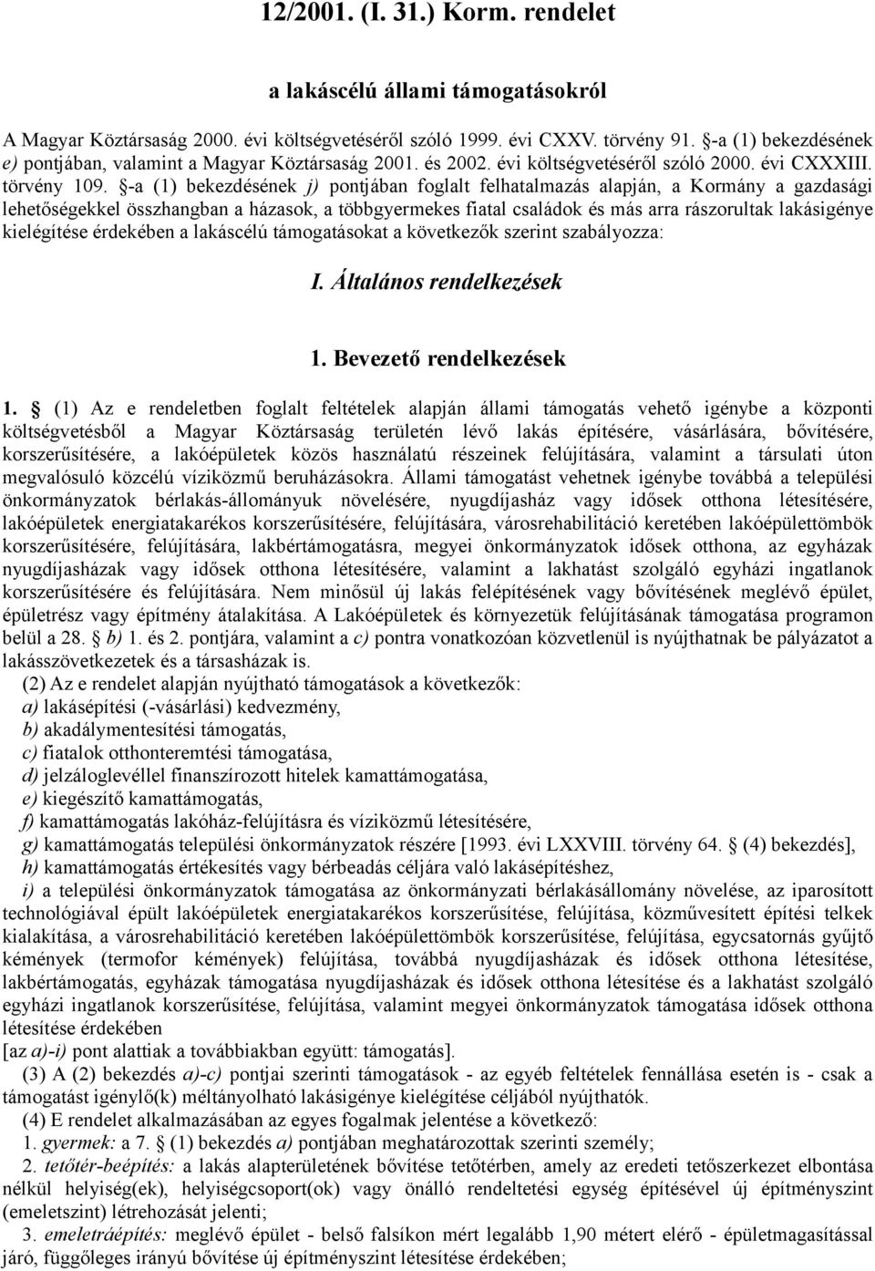 -a (1) bekezdésének j) pontjában foglalt felhatalmazás alapján, a Kormány a gazdasági lehetőségekkel összhangban a házasok, a többgyermekes fiatal családok és más arra rászorultak lakásigénye