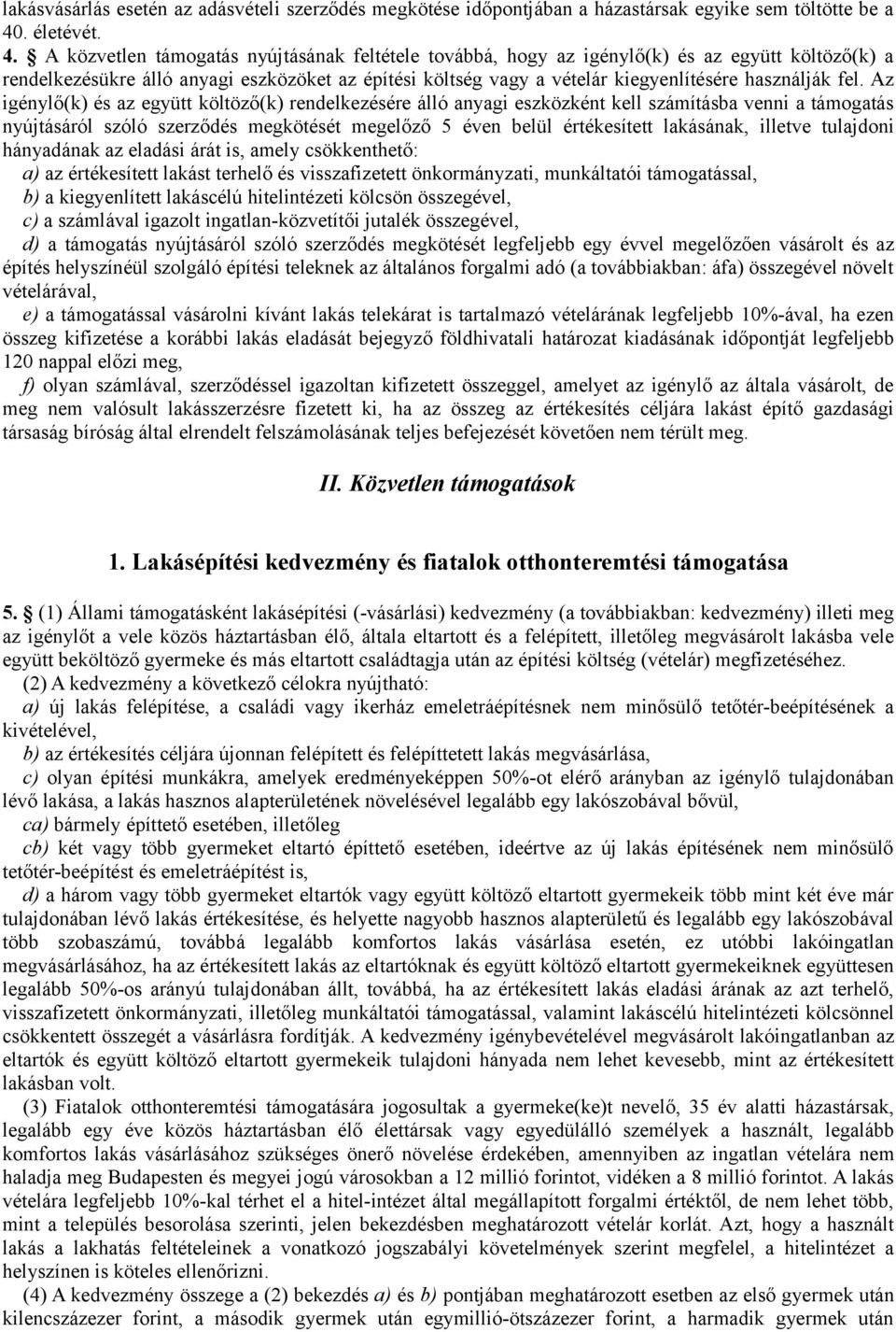 A közvetlen támogatás nyújtásának feltétele továbbá, hogy az igénylő(k) és az együtt költöző(k) a rendelkezésükre álló anyagi eszközöket az építési költség vagy a vételár kiegyenlítésére használják