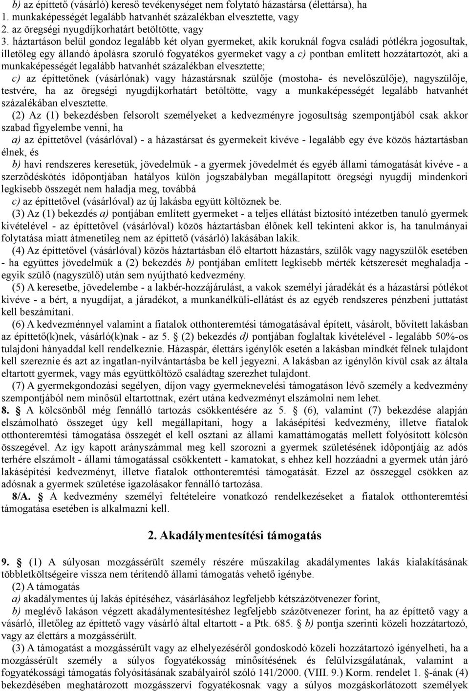 háztartáson belül gondoz legalább két olyan gyermeket, akik koruknál fogva családi pótlékra jogosultak, illetőleg egy állandó ápolásra szoruló fogyatékos gyermeket vagy a c) pontban említett