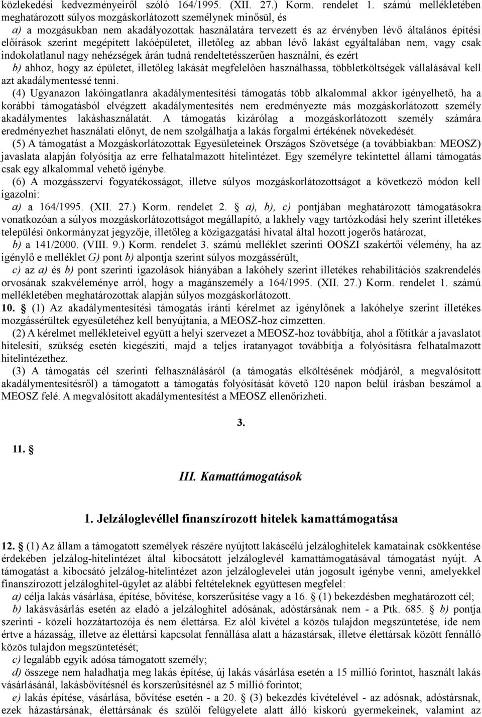 megépített lakóépületet, illetőleg az abban lévő lakást egyáltalában nem, vagy csak indokolatlanul nagy nehézségek árán tudná rendeltetésszerűen használni, és ezért b) ahhoz, hogy az épületet,