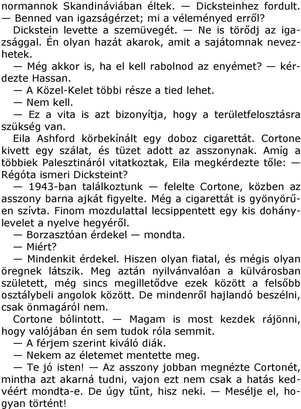 Ez a vita is azt bizonyítja, hogy a területfelosztásra szükség van. Eila Ashford körbekínált egy doboz cigarettát. Cortone kivett egy szálat, és tüzet adott az asszonynak.