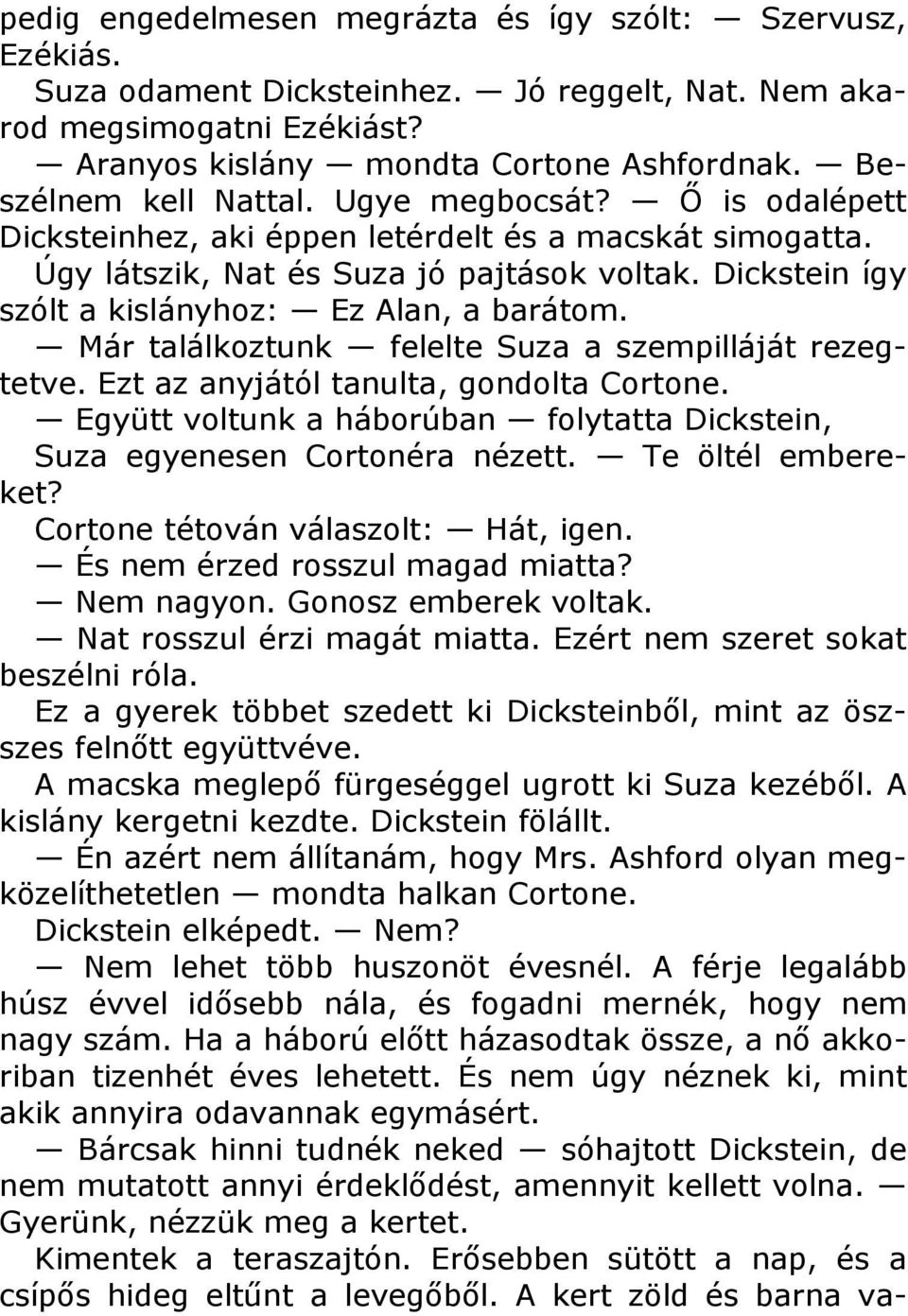 Dickstein így szólt a kislányhoz: Ez Alan, a barátom. Már találkoztunk felelte Suza a szempilláját rezegtetve. Ezt az anyjától tanulta, gondolta Cortone.