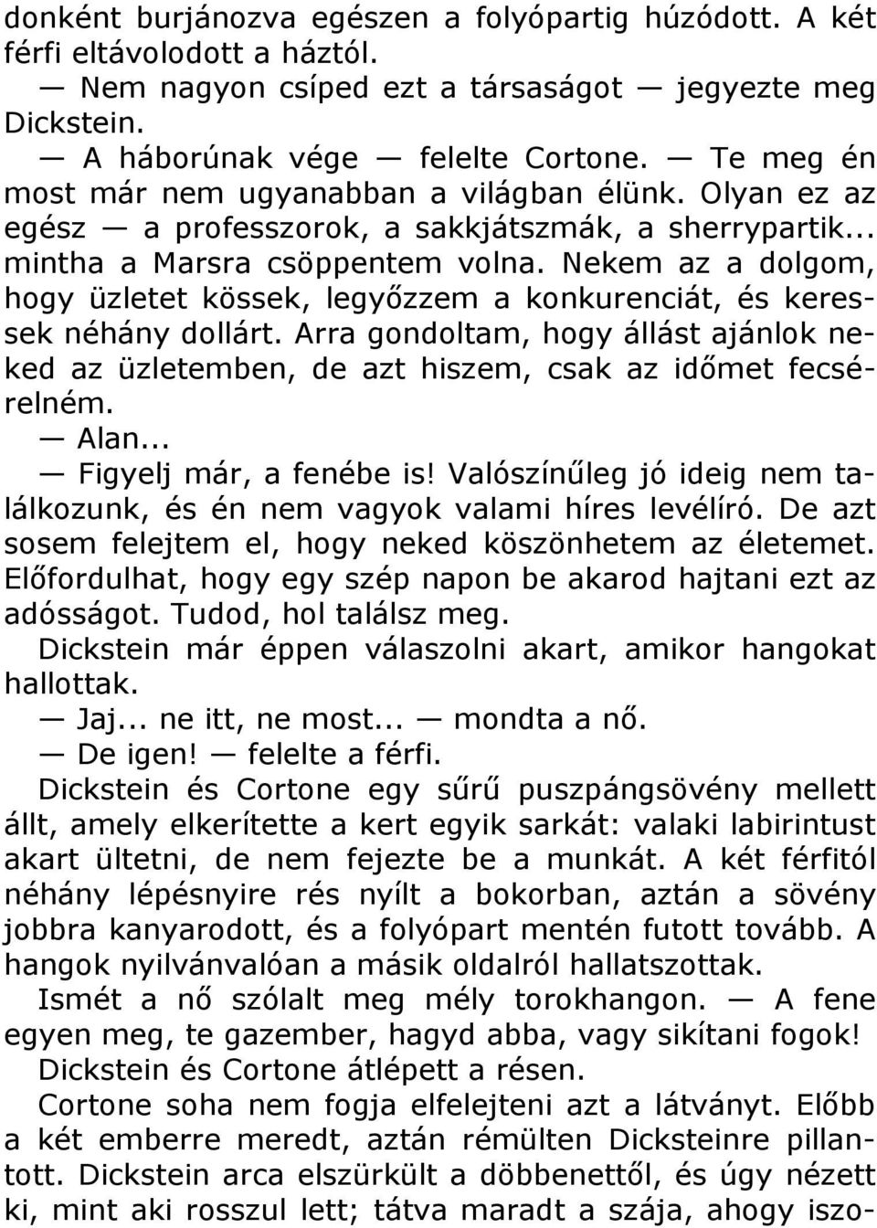 Nekem az a dolgom, hogy üzletet kössek, legyőzzem a konkurenciát, és keressek néhány dollárt. Arra gondoltam, hogy állást ajánlok neked az üzletemben, de azt hiszem, csak az időmet fecsérelném. Alan.