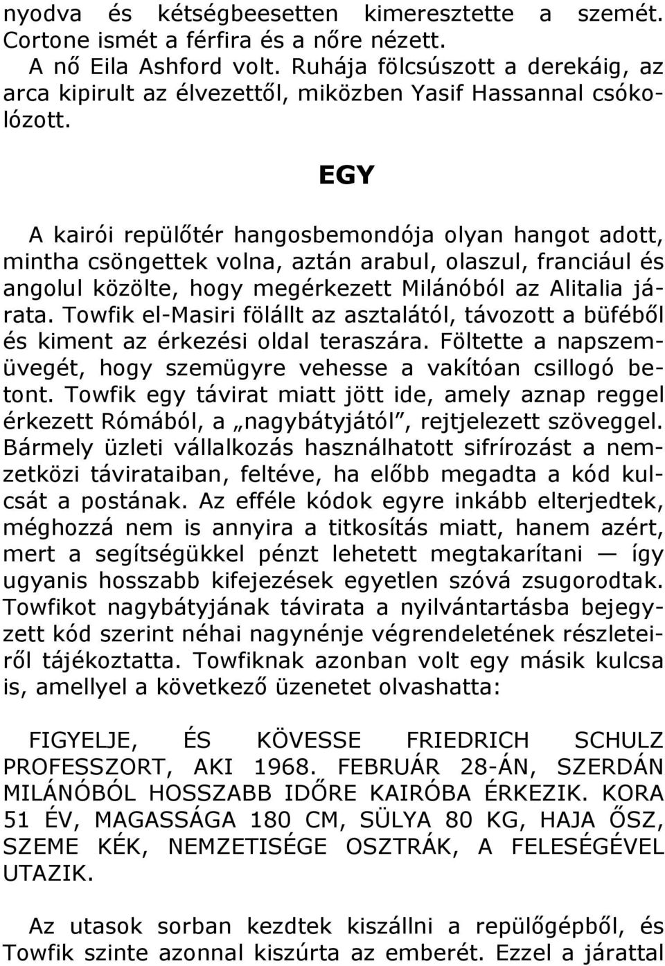 EGY A kairói repülőtér hangosbemondója olyan hangot adott, mintha csöngettek volna, aztán arabul, olaszul, franciául és angolul közölte, hogy megérkezett Milánóból az Alitalia járata.